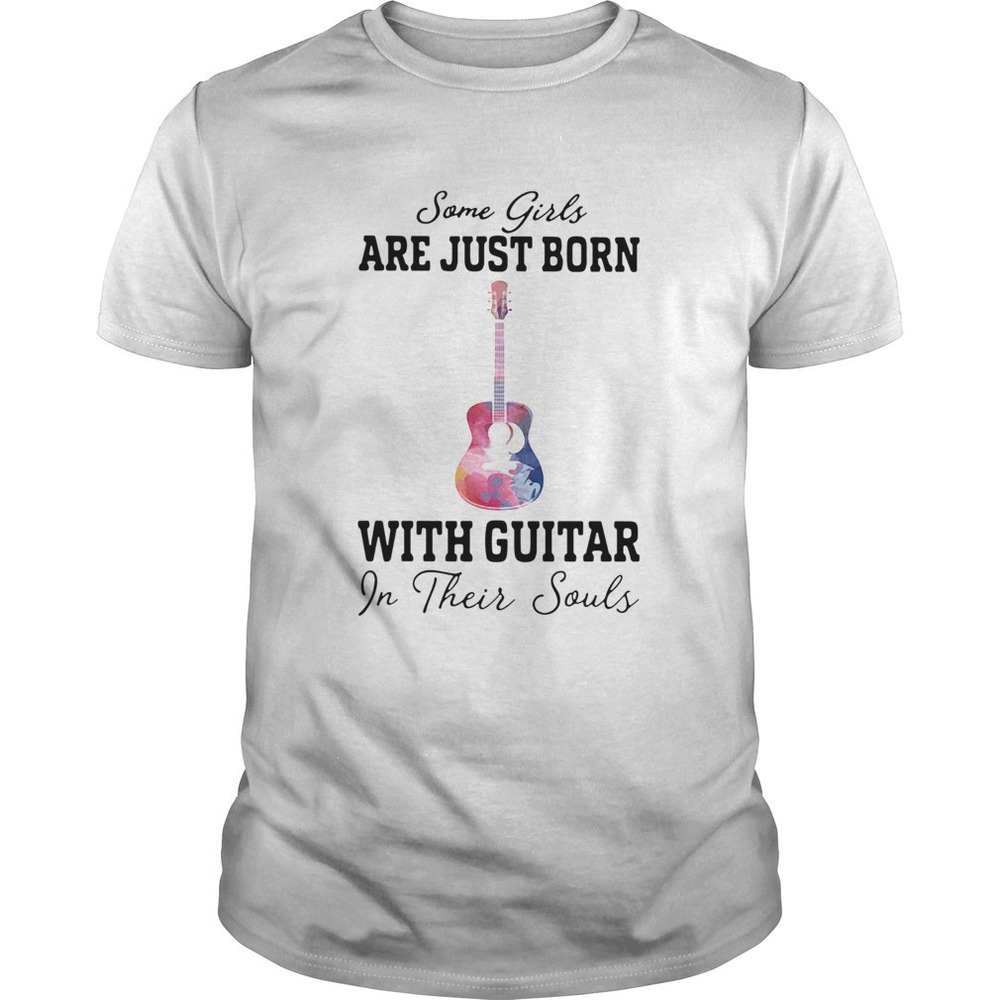 Some Girl Are Just Born With Guitar In Their Souls Shirt